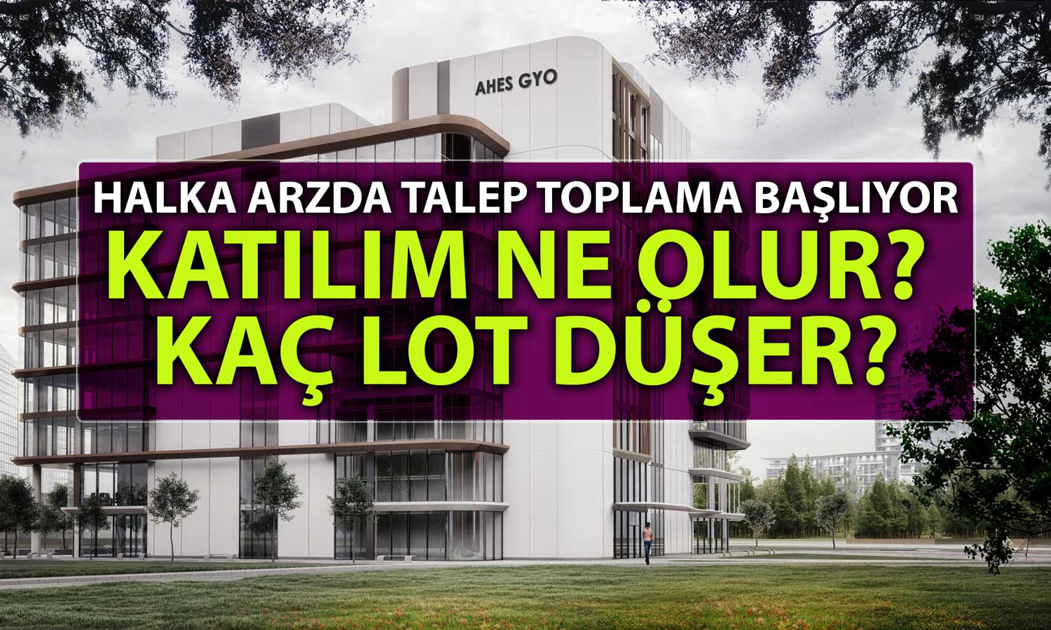 AHES GYO Halka Arzında Talep Toplama Başlıyor: Kaç Lot Düşer?