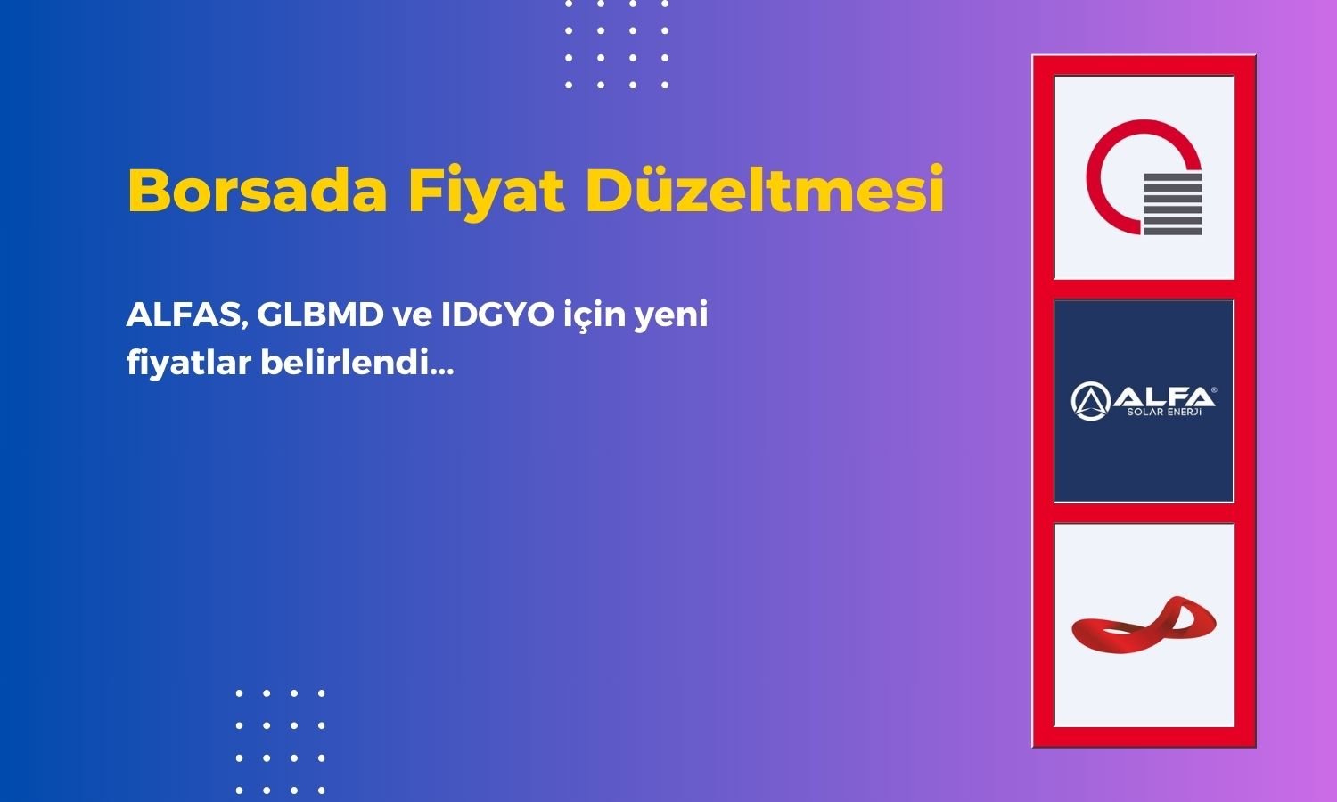 ALFAS, GLBMD ve IDGYO için Fiyat Düzeltmesi Yapılacak