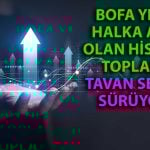 BofA Halka Arz Olan Hisseyi Borsadaki İkinci Gününde Topladı!