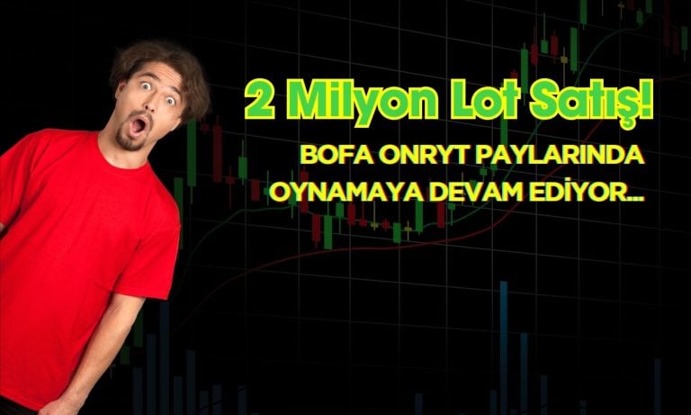 BofA Oyunu Sürüyor! ONRYT Paylarında Büyük Satış