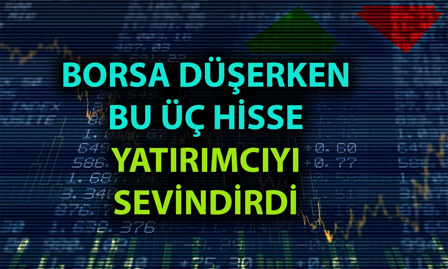 Borsada Düşüş Sürerken En Çok Bu Üç Hisse Yükseldi