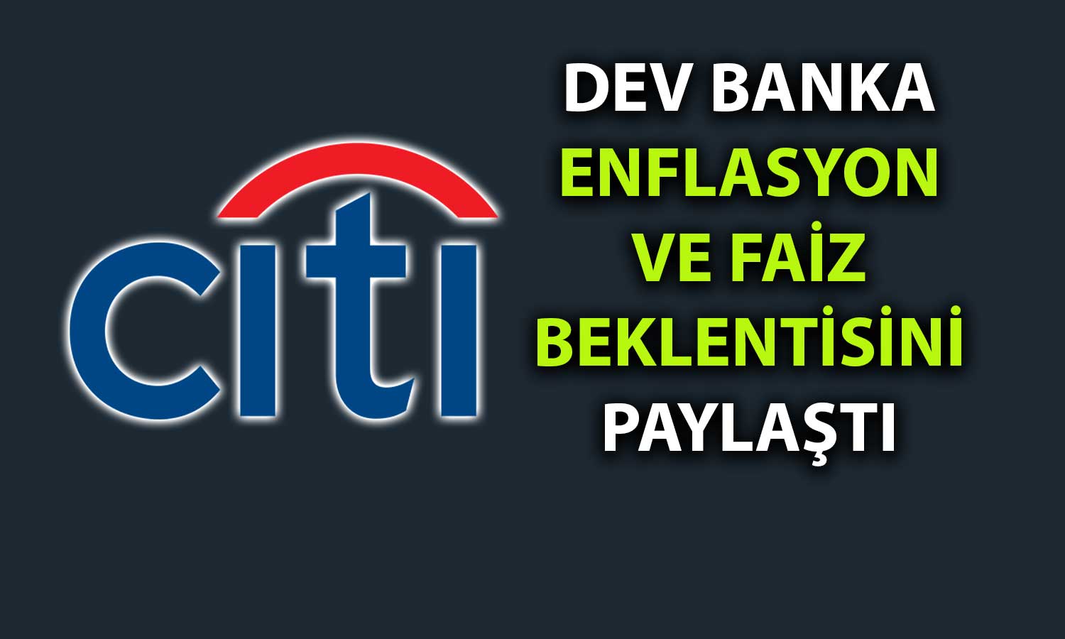 Citi’den Enflasyon Tahmini: Faiz için Kasım Ayı İşaret Edildi