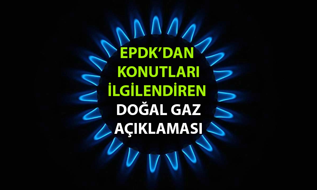 EPDK’dan Açıklama: Doğal Gaz Zammı Konutlara Farklı Yansıyacak