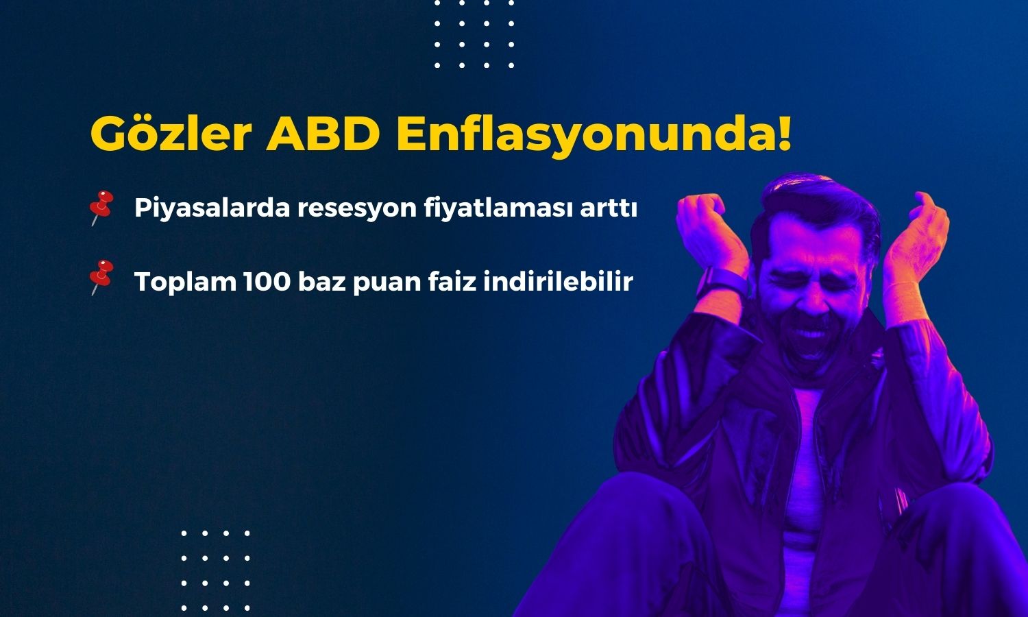 Gözler ABD Enflasyonunda! Resesyon Fiyatlaması Arttı