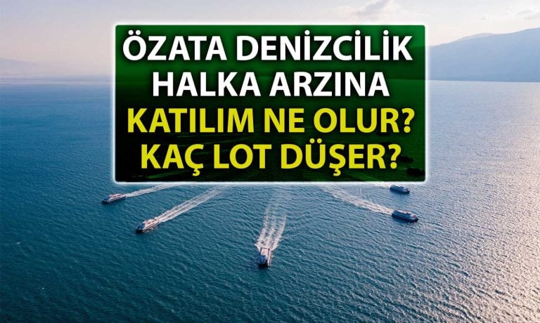 Özata Denizcilik Halka Arzında Katılım Ne Olur: Kaç Lot Düşer?