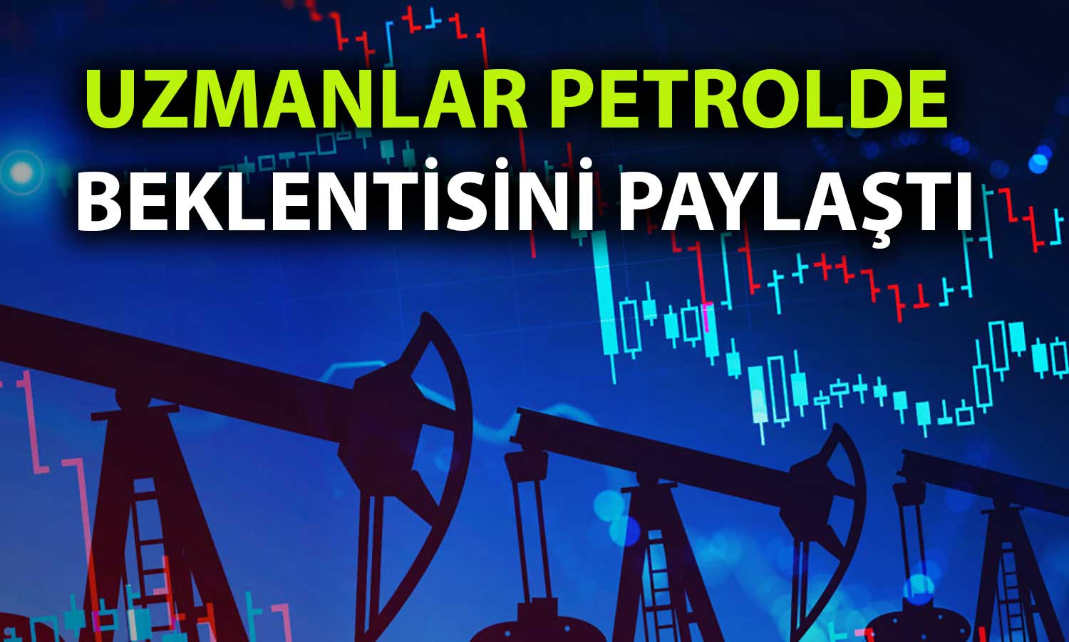 Petrolü Ne Bekliyor? Uzmanlar Talebe Dikkat Çekerek Tahminde Bulundu