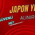 Sert Dalgalanmalar Yaşayan Japon Yeni Hala Güvenli Liman mı?