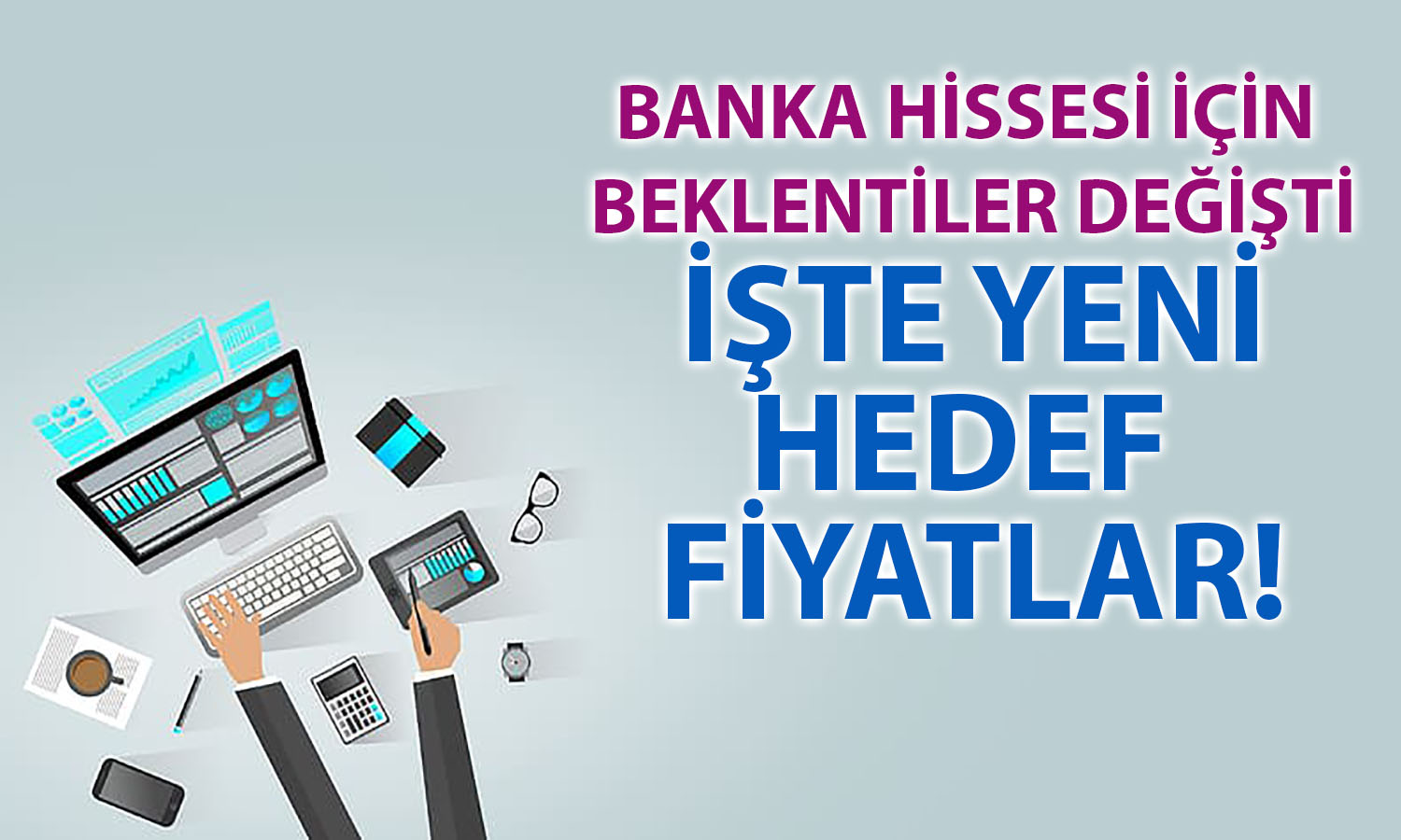 Yıllık Bazda Yüzde 400’e Yakın Kar Eden Banka için Yeni Hedef Fiyatlar