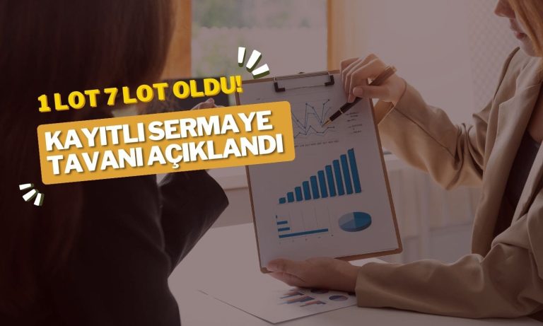 1 Lot 7’ye Yükseldi, Yeni Kayıtlı Sermaye Tavanı Belirlendi