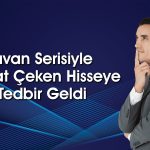 Aylık Yüzde 128 Yükselen Hisse için Yeni Karar