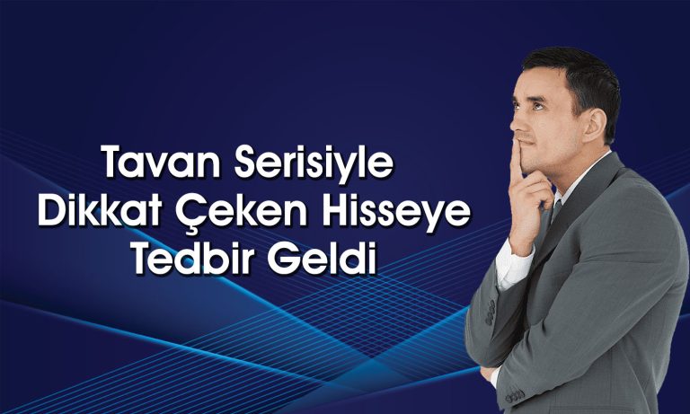 Aylık Yüzde 128 Yükselen Hisse için Yeni Karar