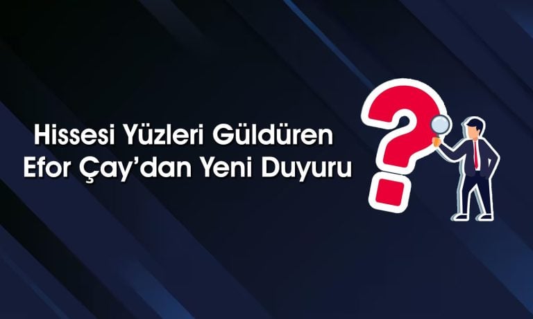 Borsadan Pozitif Ayrışan Efor Çay’dan Yeni Anlaşma