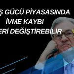 FED Faiz İndirimi için İş Gücü Piyasası Riskine Dikkat
