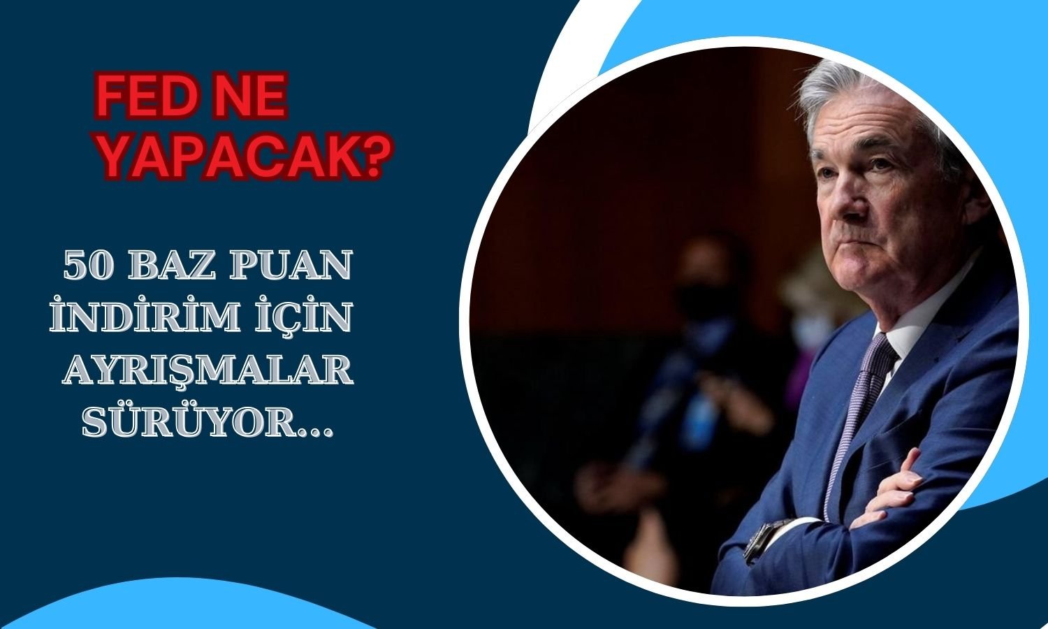 FED’in 50 Baz Puan Faiz İndirimi için Görüşler Ayrışıyor