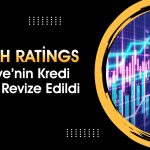 Fitch Ratings’ten Türkiye Kararı: Kredi Notu Değişti mi?