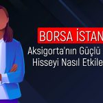 Aksigorta’da Beklenti Üzeri Kar Sonrası Hedef Fiyat Yükseldi