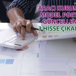 Aracı Kurum Model Portföyden 3 Hisseyi Çıkardı!