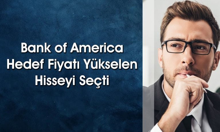 BofA Hedef Fiyatı 78 TL’ye Çıkan Hissede Alım Yaptı