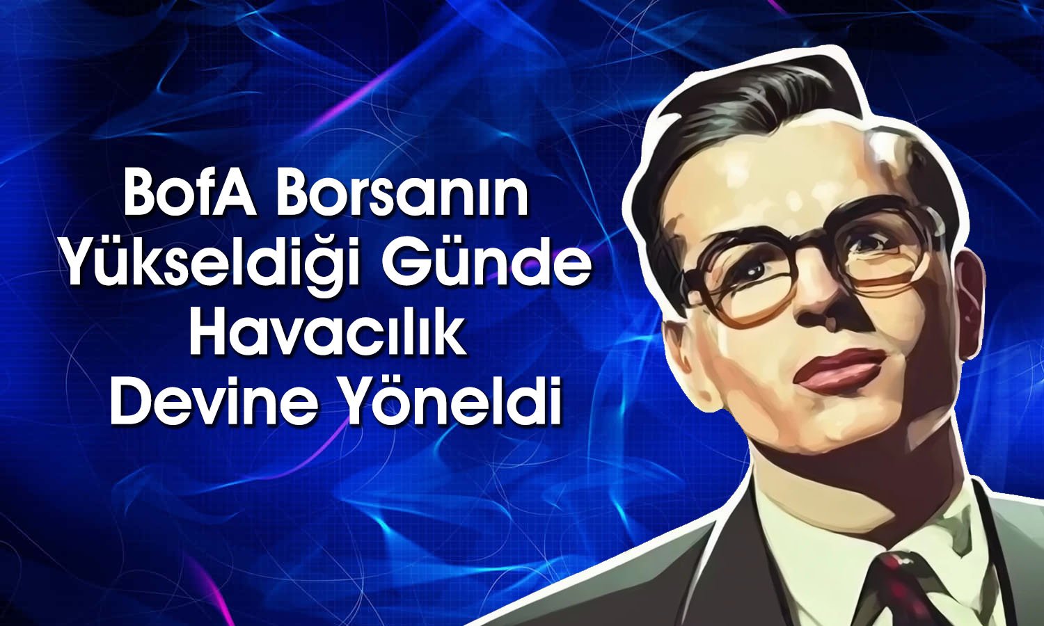 BofA’dan 1 Milyar TL’lik Alım: Havacılık Devi İlk Sırada