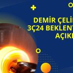 Demir Çelikte Hedef Fiyat ve 3Ç24 Beklentileri Açıklandı