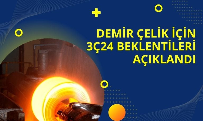 Demir Çelikte Hedef Fiyat ve 3Ç24 Beklentileri Açıklandı