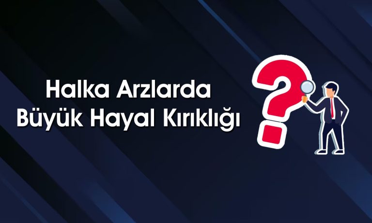 Halka Arzlar Duvara Tosladı: Düşüşlerin Sonu Gelmiyor