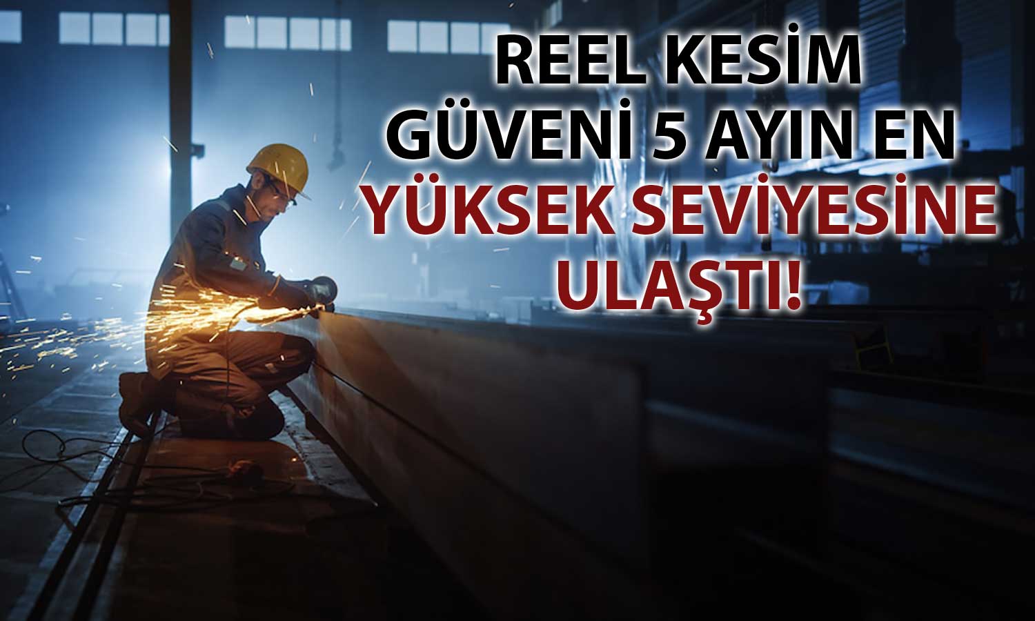 Reel Kesim Güveni 4 Ay Sonra Yeniden Kritik Eşiği Aştı!