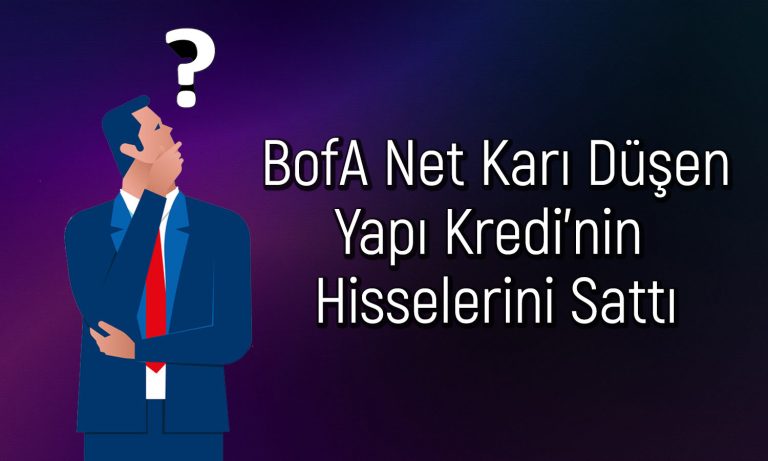 BofA, Yapı Kredi’nin Bilançosunu Beğenmedi: Satışlar Geldi