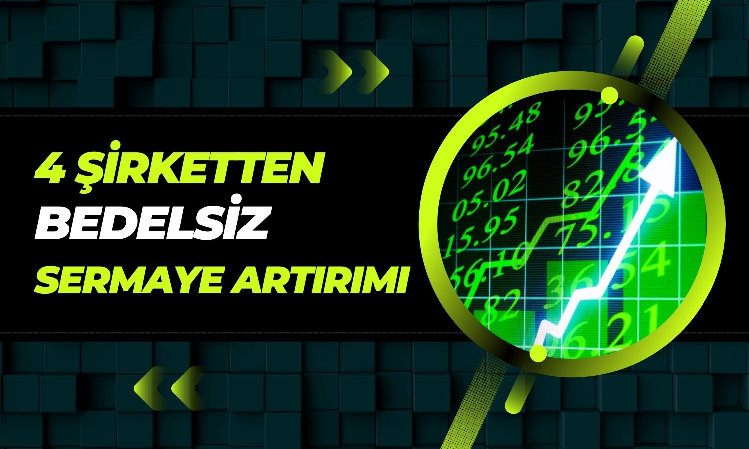 Bugün 4 Şirkette Bedelsiz Sermaye Artırım Yapılıyor