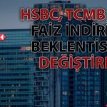 HSBC’den TCMB için Yeni Tahmin: Bu Yıl Faiz İndirimi Bekleniyor mu?