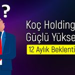 Koç Holding Bilançosu Beğenildi mi? Hedef Fiyat Değişti