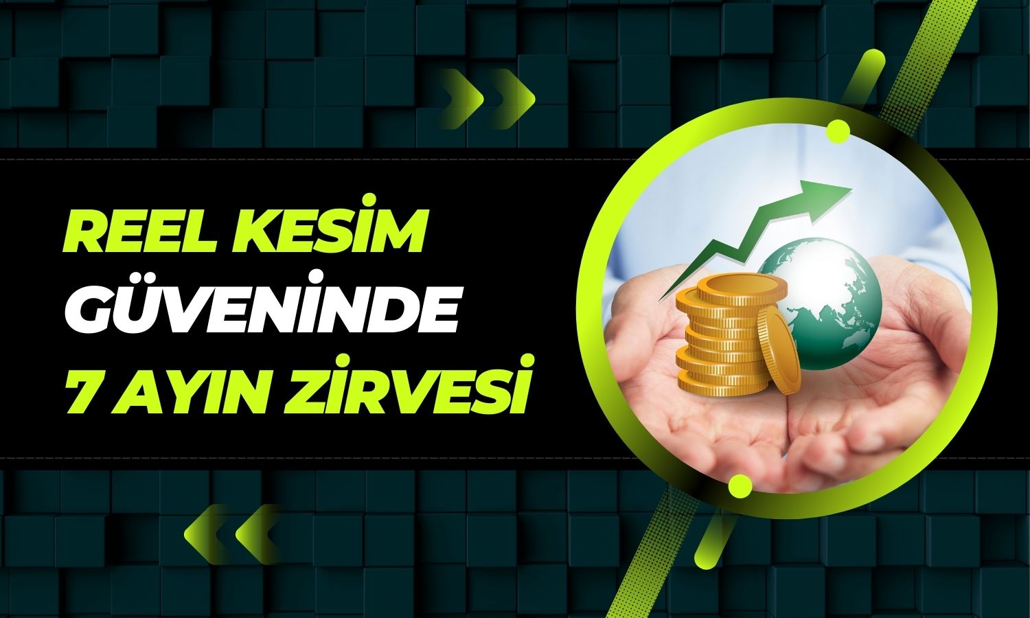 Reel Kesim Güven Endeksi 7 Ayın Zirvesine Ulaştı