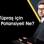 Tüpraş 254 TL’ye Çıkabilir mi? 8 Farklı Hedef Fiyat