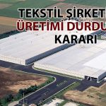 Akın Tekstil kararını duyurdu: O fabrikada üretim duruyor