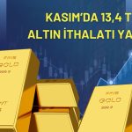 Altın ithalatı Kasım’da 13,4 ton ile yılın zirvesine ulaştı!