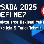 Borsada 2025 hedefleri: 14 bin 500 puan görülür mü?