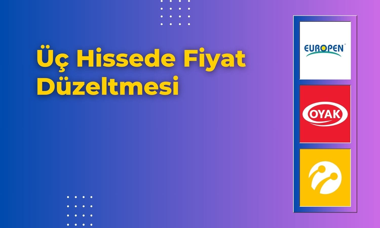 EUREN, OYAKC, TCELL için Fiyat Düzeltmesi Açıklandı