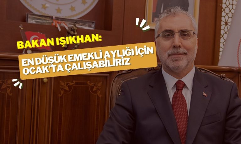 Işıkhan en düşük emekli aylığı için Ocak’a işaret etti