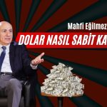 Mahfi Eğilmez ‘Dolar Nasıl Sabit Kalıyor’ Sorusunu Cevapladı