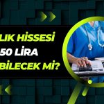 Sağlık şirketi için hedef fiyat verildi: 479,50 TL olabilecek mi?