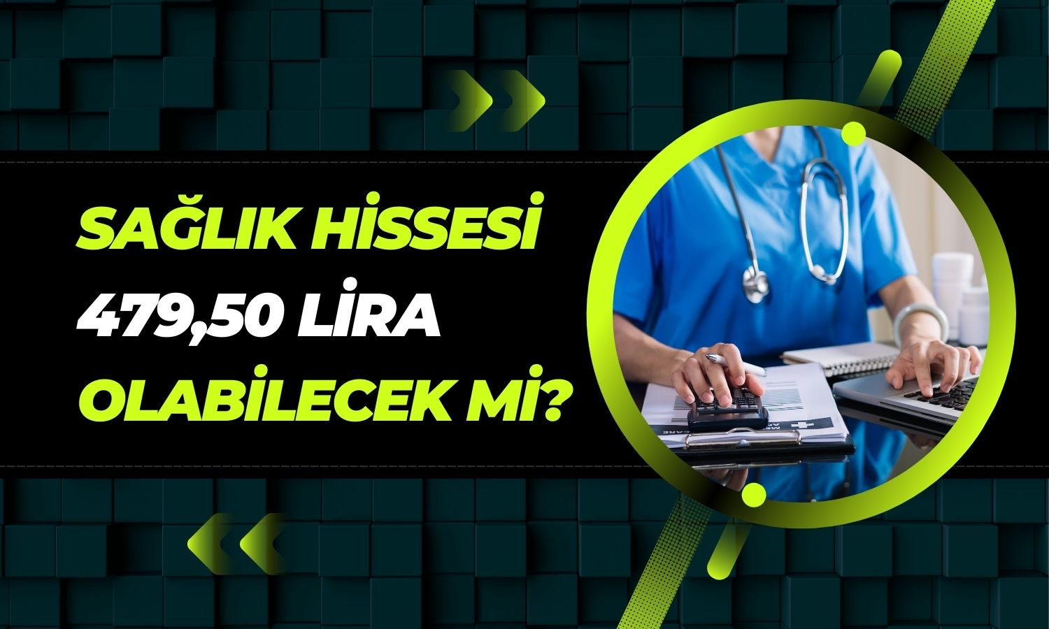 Sağlık şirketi için hedef fiyat verildi: 479,50 TL olabilecek mi?