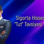 Sigorta hissesi 7,8 TL’ye yükselebilir, analistler onayladı