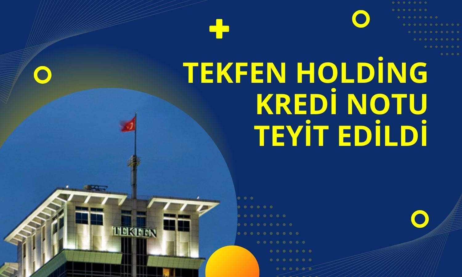 Tekfen Holding’in (TKFEN) Kredi Notu Teyit Edildi