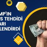 Trump’ın Tehditleriyle Dolar Haftaya Güçlü Başladı