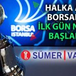 Yeni halka arz Sümer Varlık borsada işlem görmeye başladı