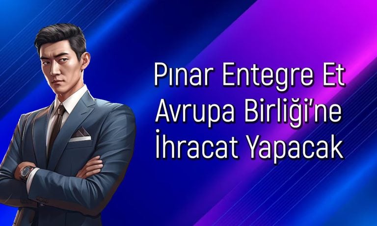 Pınar Entegre Et (PETUN) AB’ye ihracat hakkı kazandı