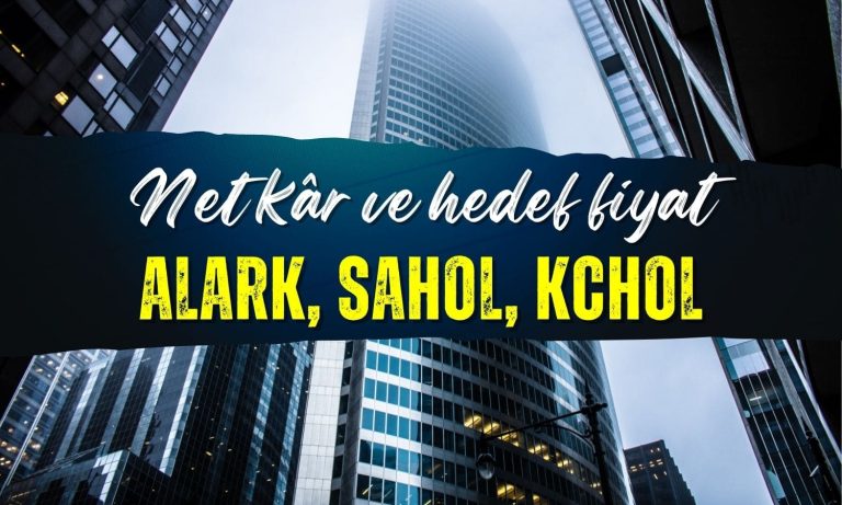 ALARK, SAHOL, KCHOL hedef fiyatı: Net kâr beklentisi değişti