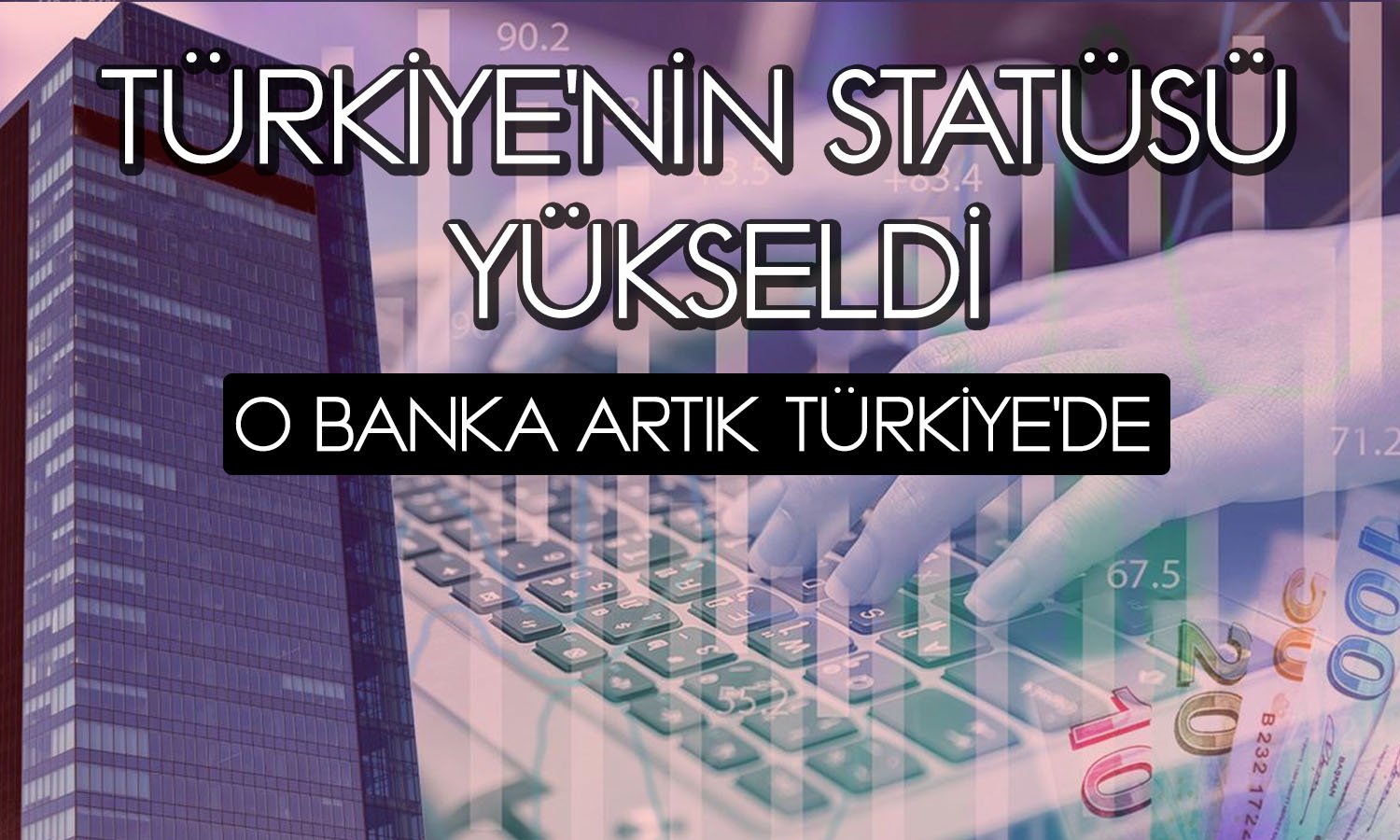 Bakanlık duyurdu: Dev banka Türkiye’de faaliyete başlıyor