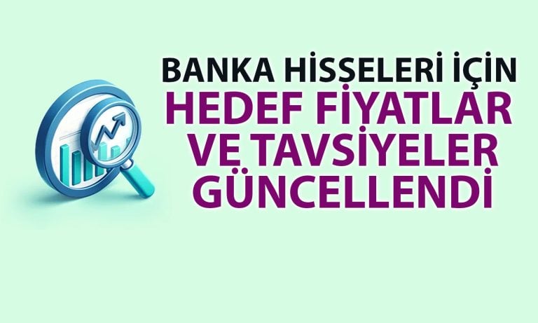 Bankalar için yeni rapor: 6 hisse için hedefler yükseldi