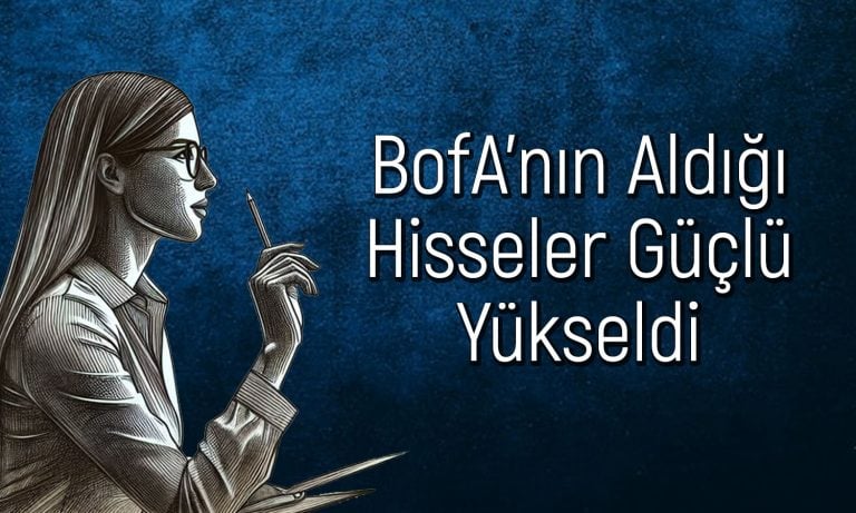 BofA 19,8 TL hedef fiyatlı hissede alım yaptı